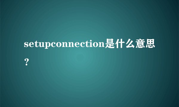 setupconnection是什么意思？