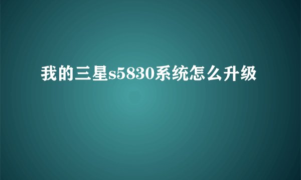 我的三星s5830系统怎么升级