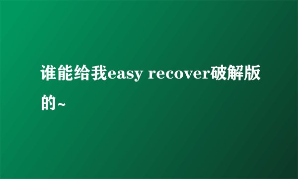 谁能给我easy recover破解版的~