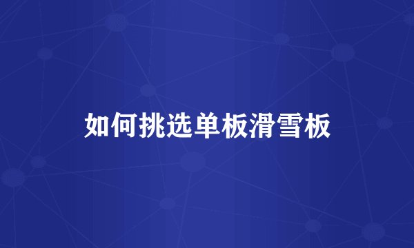 如何挑选单板滑雪板