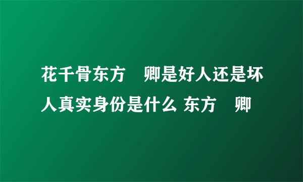 花千骨东方彧卿是好人还是坏人真实身份是什么 东方彧卿