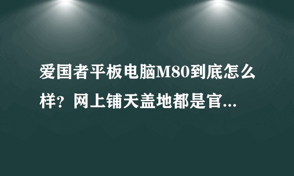 爱国者平板电脑M80到底怎么样？网上铺天盖地都是官方的测评。其优点：外观好看。外壳手感舒服。但是缺点呢