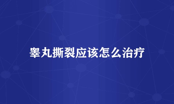睾丸撕裂应该怎么治疗