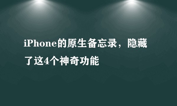 iPhone的原生备忘录，隐藏了这4个神奇功能