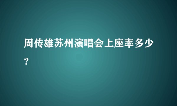 周传雄苏州演唱会上座率多少？
