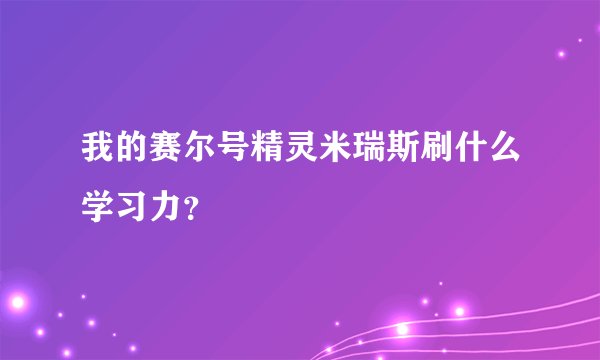 我的赛尔号精灵米瑞斯刷什么学习力？