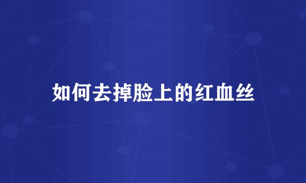如何去掉脸上的红血丝