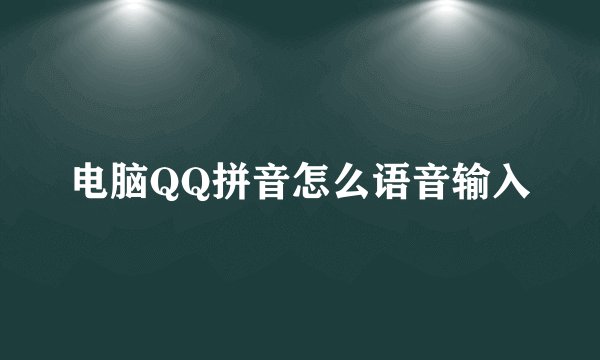 电脑QQ拼音怎么语音输入