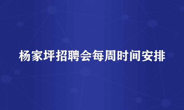 杨家坪招聘会每周时间安排
