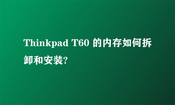 Thinkpad T60 的内存如何拆卸和安装?