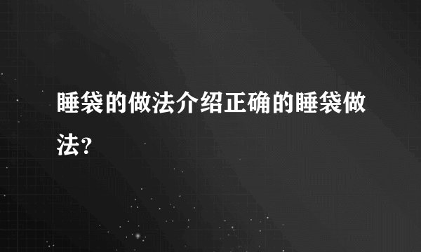 睡袋的做法介绍正确的睡袋做法？
