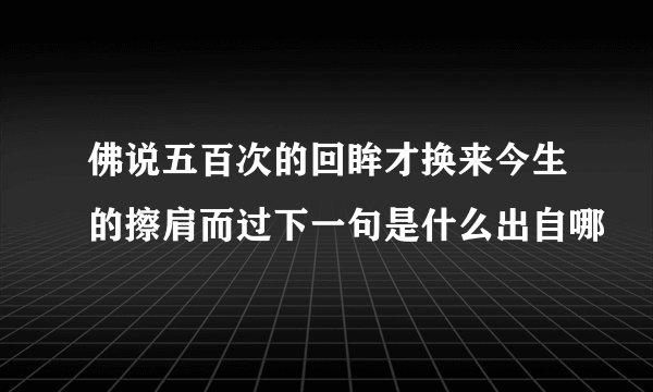 佛说五百次的回眸才换来今生的擦肩而过下一句是什么出自哪