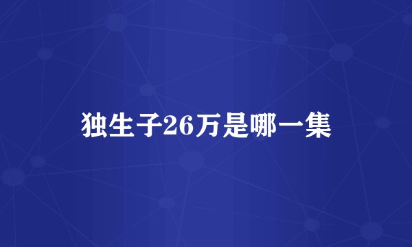 独生子26万是哪一集