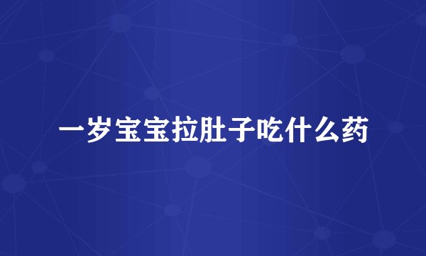 一岁宝宝拉肚子吃什么药