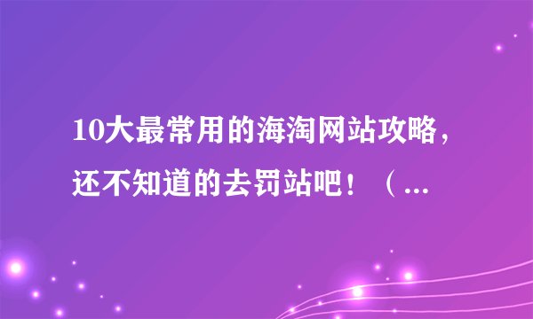 10大最常用的海淘网站攻略，还不知道的去罚站吧！（基本都支持支付宝）