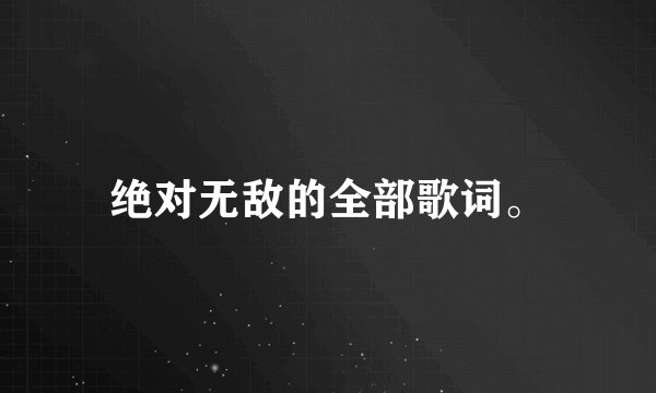绝对无敌的全部歌词。