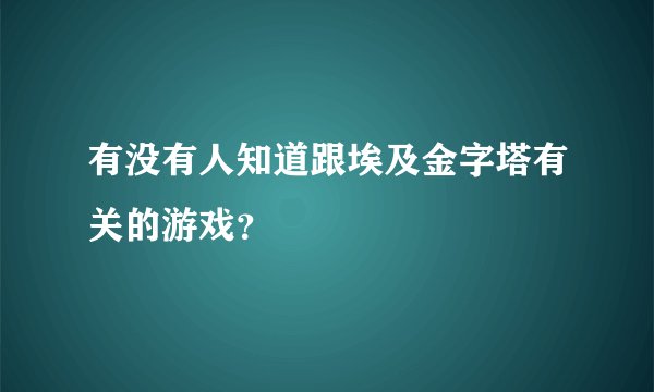 有没有人知道跟埃及金字塔有关的游戏？