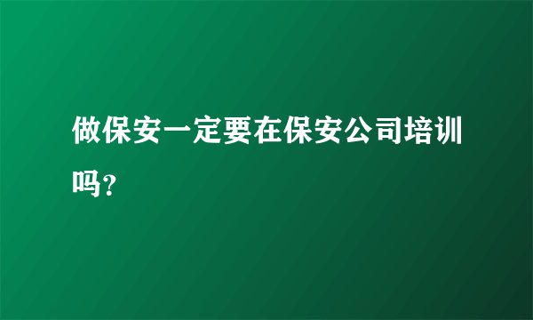 做保安一定要在保安公司培训吗？