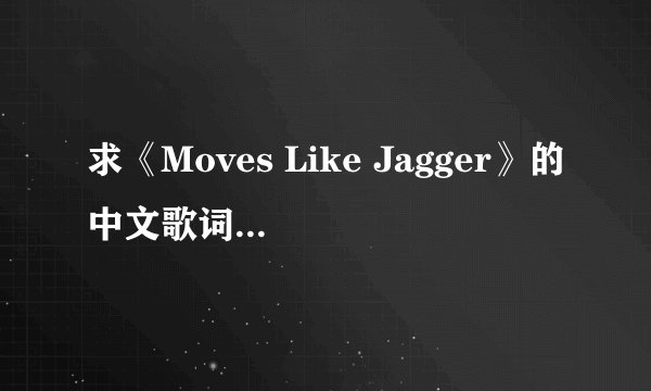 求《Moves Like Jagger》的中文歌词。另外…………