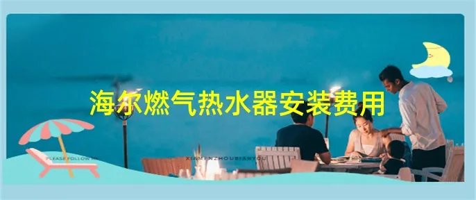 海尔燃气热水器安装费用