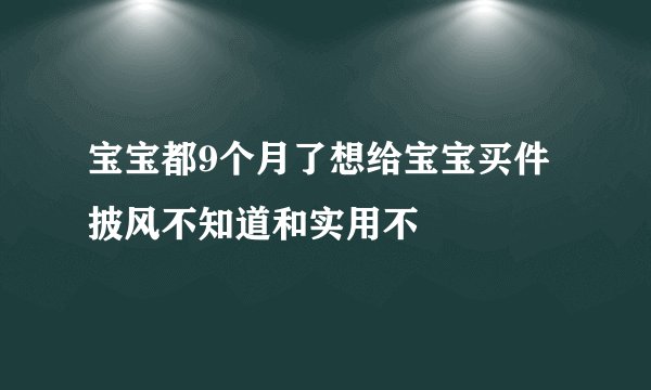 宝宝都9个月了想给宝宝买件披风不知道和实用不