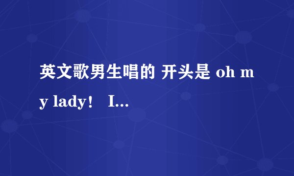 英文歌男生唱的 开头是 oh my lady！ I just ..... 高潮是 like dj