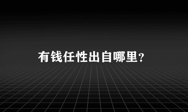 有钱任性出自哪里？