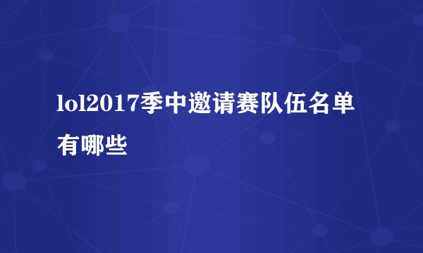 lol2017季中邀请赛队伍名单有哪些