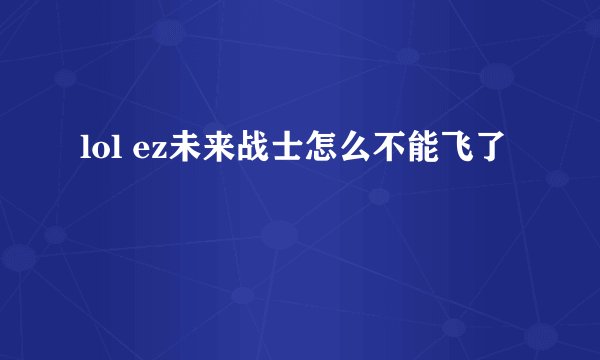 lol ez未来战士怎么不能飞了