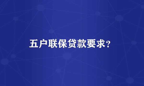 五户联保贷款要求？