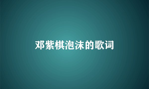 邓紫棋泡沫的歌词