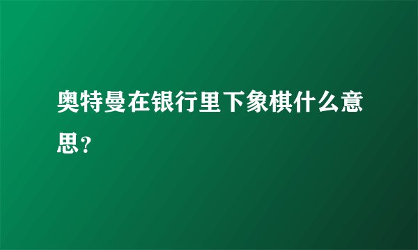 奥特曼在银行里下象棋什么意思？
