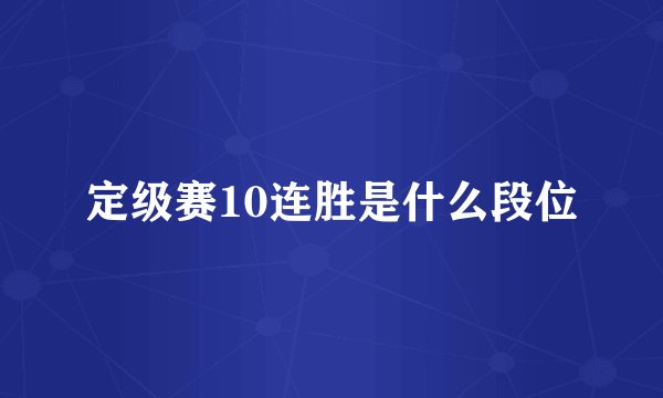 定级赛10连胜是什么段位