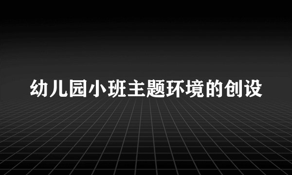 幼儿园小班主题环境的创设