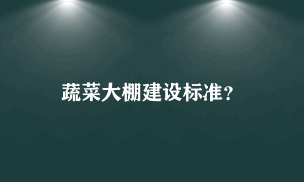 蔬菜大棚建设标准？