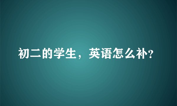 初二的学生，英语怎么补？