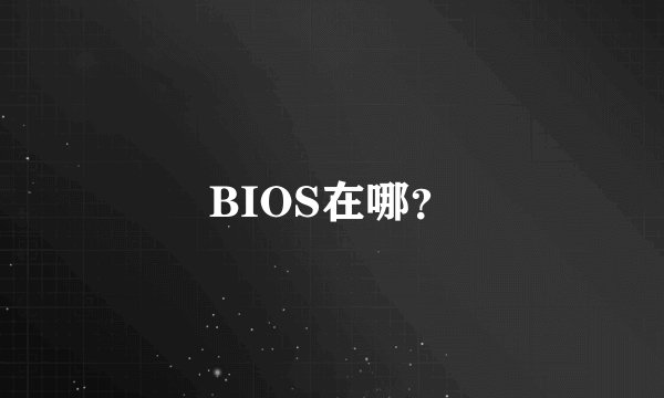 BIOS在哪？
