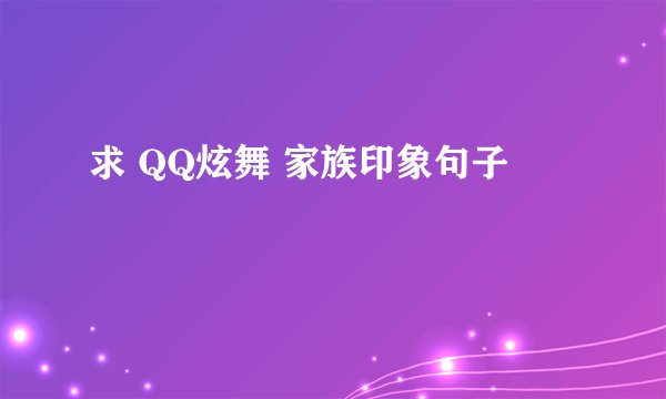 求 QQ炫舞 家族印象句子