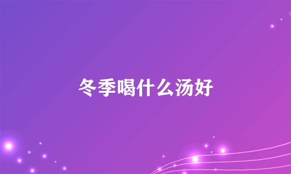 冬季喝什么汤好