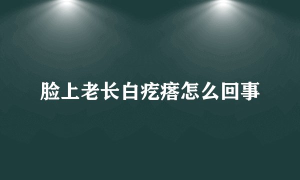 脸上老长白疙瘩怎么回事