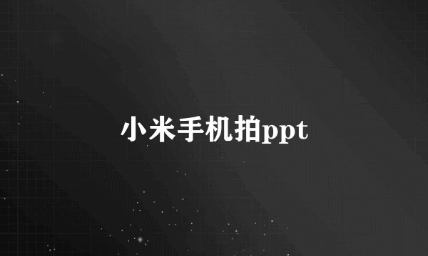 小米手机拍ppt