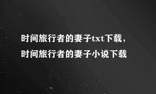时间旅行者的妻子txt下载，时间旅行者的妻子小说下载
