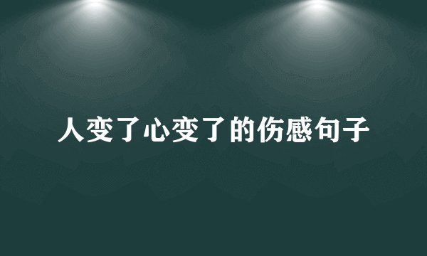 人变了心变了的伤感句子