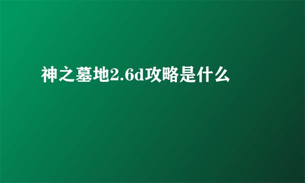 神之墓地2.6d攻略是什么