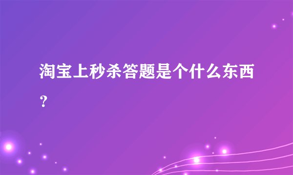 淘宝上秒杀答题是个什么东西？