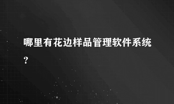 哪里有花边样品管理软件系统？