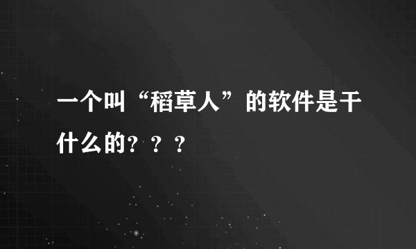 一个叫“稻草人”的软件是干什么的？？？