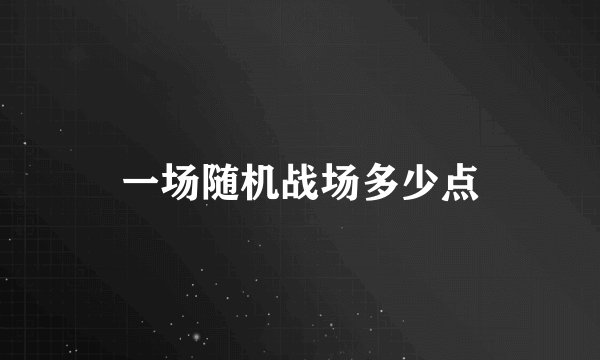 一场随机战场多少点