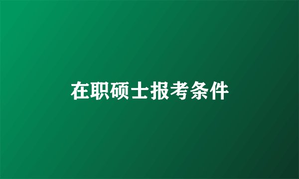 在职硕士报考条件