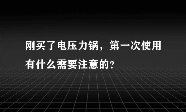 刚买了电压力锅，第一次使用有什么需要注意的？